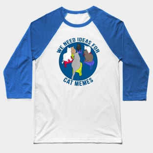 We Need Ideas for Cat Memes Baseball T-Shirt